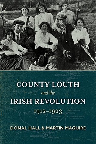 Full Download County Louth and the Irish Revolution 1912-1923 - Donal Hall | PDF