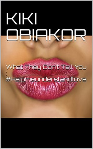 Full Download What They Don't Tell You : #Helpmeunderstandlove - Kiki Obiakor file in ePub