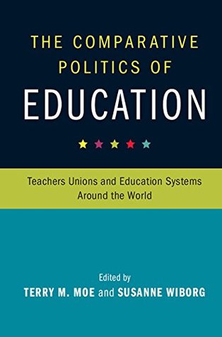 Read Online The Comparative Politics of Education: Teachers Unions and Education Systems around the World - Terry Moe | ePub