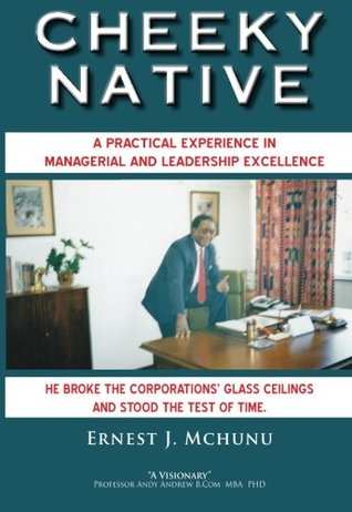 Full Download Cheeky Native: A practical experience in managerial and leadership excellence - Ernest J. Mchunu | ePub