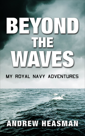 Read Online Beyond the Waves: My Royal Navy Adventures (The Memoir Series, #1) - Andrew Heasman file in PDF