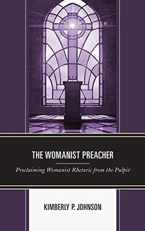 Download The Womanist Preacher: Proclaiming Womanist Rhetoric from the Pulpit (Rhetoric, Race, and Religion) - Kimberly P. Johnson | PDF