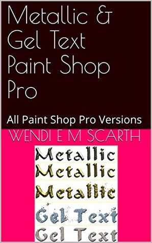 Full Download Metallic & Gel Text Paint Shop Pro: All Paint Shop Pro Versions (Paint Shop Pro Made Easy Book 345) - Wendi E.M. Scarth file in PDF