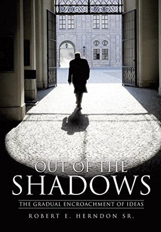 Read Online Out of the Shadows: The Gradual Encroachment of Ideas - Robert E. Herndon Sr. | PDF