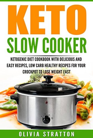 Download Keto Slow Cooker: Cookbook for Delicious and Easy Ketogenic Cooking, Low Carb Healthy Recipes for Your Crockpot to Lose Weight Fast - Olivia Stratton file in PDF