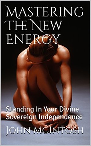 Download Mastering The New Energy: Standing In Your Divine Sovereign Independence (Navigating The New World Book 2) - John McIntosh file in ePub