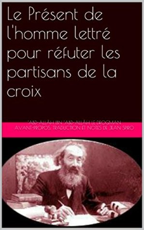 Download LE PRÉSENT DE L’HOMME LETTRÉ POUR RÉFUTER LES PARTISANS DE LA CROIX - Abd Allah ibn Abd Allah le Drogman | ePub
