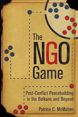 Read The NGO Game: Post-Conflict Peacebuilding in the Balkans and Beyond - Patrice C. McMahon file in ePub