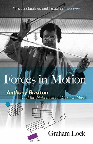 Full Download Forces in Motion: Anthony Braxton and the Meta-reality of Creative Music - Graham Lock | PDF