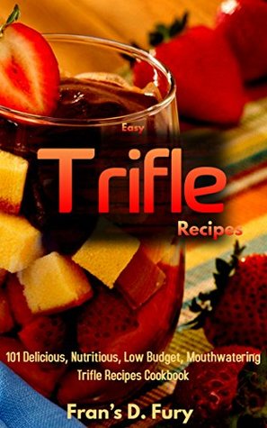Download Easy Trifle Recipes: 101 Delicious, Nutritious, Low Budget, Mouthwatering Easy Trifle Recipes Cookbook - Fran's D. Fury | PDF