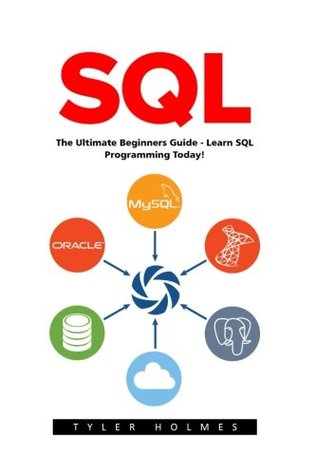 Read Online Sql: The Ultimate Beginners Guide – Learn SQL Programming Today (SQL Course, SQL Development, SQL Books) - Tyler Holmes file in PDF