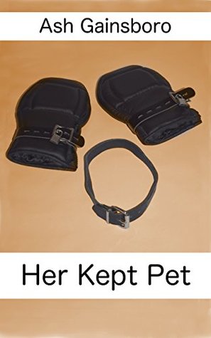 Download Her Kept Pet: A kinky erotic story of female domination and male submission - Ash Gainsboro | PDF
