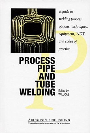 Full Download Process Pipe and Tube Welding: A Guide to Welding Process Options, Techniques, Equipment, NDT and Codes of Practice - W Lucas | PDF