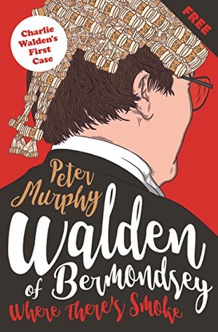 Full Download Where There's Smoke: Charlie Walden's First Case (Walden of Bermondsey) - Peter Murphy file in ePub