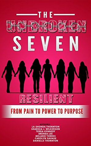 Full Download The Unbroken Seven: Resilient from Pain to Power to Purpose - La Shonda Thornton file in PDF