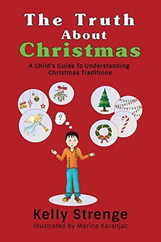 Read Online The Truth About Christmas: A Child's Guide To Understanding Christmas Traditions (The Truth Series) - Kelly Strenge file in PDF