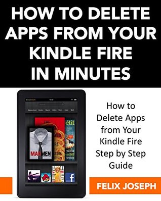 Read Online Delete Apps From Kindle Fire: How to Delete Apps from Your Kindle Fire in Minutes Step by Step Guide - Felix Joseph file in ePub