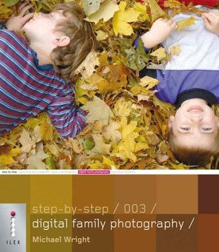 Download Step-by-Step Digital Family Photography - 003 (Step-by-Step Digital Photography Series) - Michael Wright | PDF