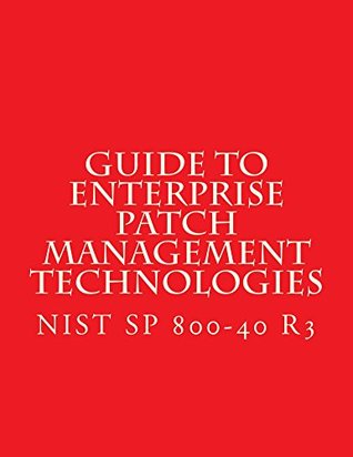 Full Download Guide to Enterprise Patch Management Technologies: NIST SP 800-40 R3 - National Institute of Standards and Technology | PDF