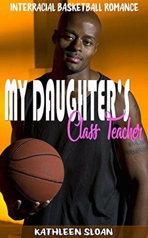Read MY DAUGHTER’S CLASS TEACHER: Interracial Basketball Romance - Kathleen Sloan | ePub