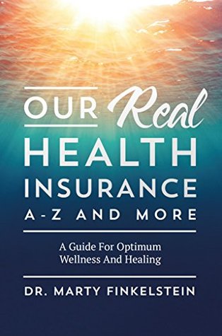 Download Our Real Health Insurance A-Z And More: A Guide For Optimum Wellness And Healing - Dr. Marty Finkelstein | PDF