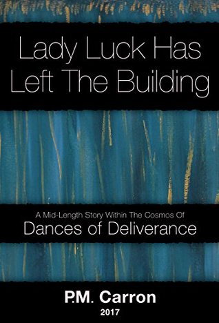 Full Download Lady Luck has Left the Building: A Mid-Length Story Within the Cosmos of Dances of Deliverance - P.M. Carron file in PDF