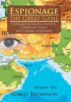 Download Espionage-The Great Game: Intrigue in Muslim Society, Christian Values with Sexual Overtones - Robert Thompson file in PDF