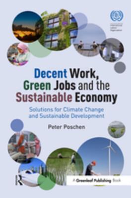 Read Online Decent Work, Green Jobs and the Sustainable Economy: Solutions for Climate Change and Sustainable Development - Peter Poschen | PDF