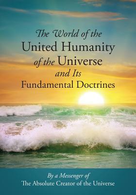 Full Download The World of the United Humanity of the Universe and Its Fundamental Doctrines - Messenger of the Absolute Creator of the file in ePub