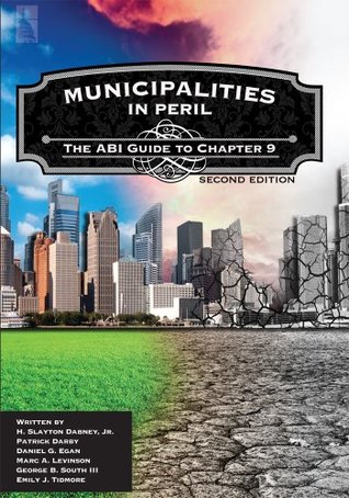 Read Online Municipalities in Peril: The ABI Guide to Chapter 9, Second Edition - H. Slayton Dabney Jr. | PDF