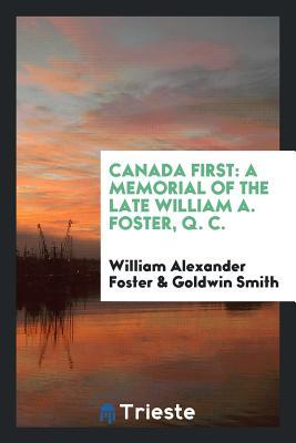 Download Canada First: A Memorial of the Late William A. Foster, Q. C. - William Alexander Foster file in PDF