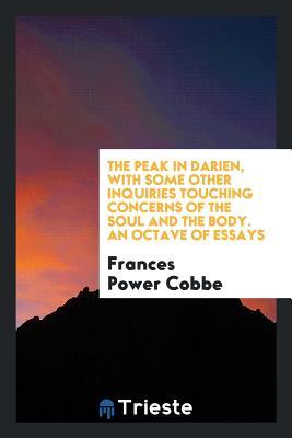 Read Online The Peak in Darien, with Some Other Inquiries Touching Concerns of the Soul and the Body. an Octave of Essays - Frances Power Cobbe file in PDF