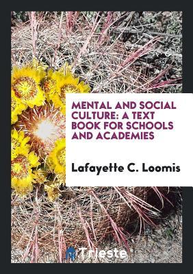 Read Online Mental and Social Culture: A Text Book for Schools and Academies - Lafayette Charles Loomis file in PDF