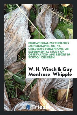Download Educational Psychology Monographs, No. 12. Children's Perceptions: An Experimental Study of Observation and Report in School Children - W H Winch | ePub