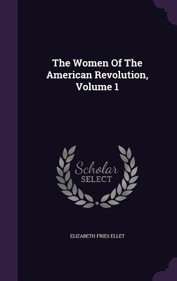 Read The Women of the American Revolution, Volume 1 - Elizabeth Fries Ellet | PDF