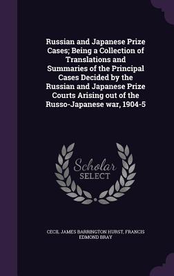 Full Download Russian and Japanese Prize Cases; Being a Collection of Translations and Summaries of the Principal Cases Decided by the Russian and Japanese Prize Courts Arising Out of the Russo-Japanese War, 1904-5 - Cecil J.B. Hurst file in PDF