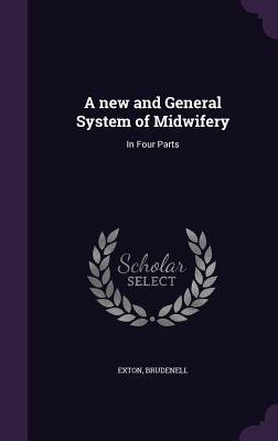 Full Download A New and General System of Midwifery: In Four Parts - Exton Brudenell | PDF