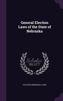 Full Download General Election Laws of the State of Nebraska - Nebraska Laws & Statutes file in ePub