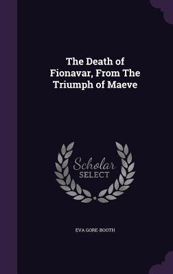 Read Online The Death of Fionavar, from the Triumph of Maeve - Eva Gore-Booth file in ePub