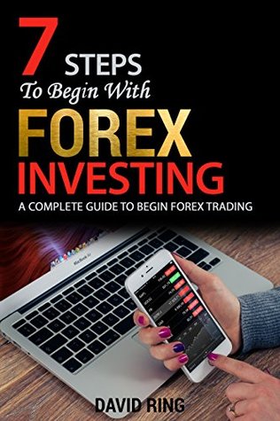 Read Online Forex Trading: 7 Steps To Begin With Forex Investing: A Complete Guide To Begin Forex Trading (Forex Trading Strategies, Forex Analysis, Day Trading,  Make Money Online, Forex for Beginners) - David Ring file in PDF
