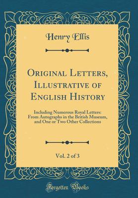 Download Original Letters, Illustrative of English History, Vol. 2 of 3: Including Numerous Royal Letters: From Autographs in the British Museum, and One or Two Other Collections (Classic Reprint) - Henry Ellis file in PDF