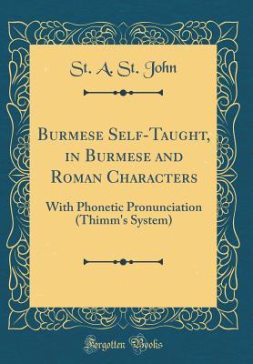 Download Burmese Self-Taught, in Burmese and Roman Characters: With Phonetic Pronunciation (Thimm's System) (Classic Reprint) - Richard Fleming St. Andrew St. John file in PDF