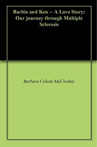 Read Barbie and Ken -- A Love Story: Our journey through Multiple Sclerosis - Barbara Celeste McCloskey | ePub