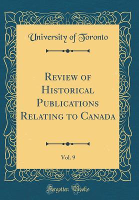 Read Online Review of Historical Publications Relating to Canada, Vol. 9 (Classic Reprint) - University of Toronto | ePub