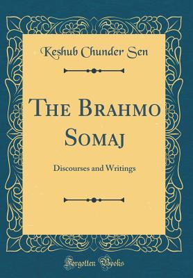 Download The Brahmo Somaj: Discourses and Writings (Classic Reprint) - Keshub Chunder Sen | ePub