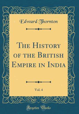 Read The History of the British Empire in India, Vol. 4 (Classic Reprint) - Edward Thornton | ePub