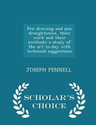 Full Download Pen Drawing and Pen Draughtsmen, Their Work and Their Methods: A Study of the Art To-Day with Technical Suggestions - Joseph Pennell | PDF