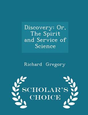 Full Download Discovery: Or, the Spirit and Service of Science - Scholar's Choice Edition - Richard Gregory file in ePub