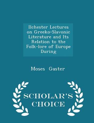 Read Online Ilchester Lectures on Greeko-Slavonic Literature and Its Relation to the Folk-Lore of Europe During - Moses Gaster file in PDF
