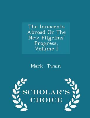 Full Download The Innocents Abroad or the New Pilgrims' Progress, Volume I - Scholar's Choice Edition - Mark Twain file in PDF